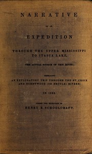 Narrative of an Expedition Through the Upper Mississippi to Itasca Lake, the Actual Source of This River