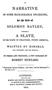 A narrative of some remarkable incidents, in the life of Solomon Bayley :  formerly a slave, in the State of Delaware, North America