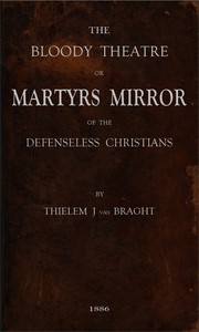 The Bloody Theatre, or Martyrs Mirror of the Defenseless Christians