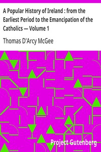 A Popular History of Ireland : from the Earliest Period to the Emancipation of the Catholics — Volume 1