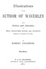 Illustrations of the author of Waverley :  being notices and anecdotes of real characters, scenes, and incidents supposed to be described in his works