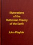 Illustrations of the Huttonian Theory of the Earth