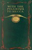 With the pilgrims to Mecca: The great pilgrimage of A.H. 1319; A.D. 1902
