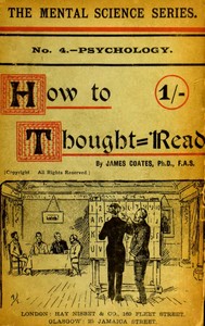 How to thought-read :  A manual of instruction in the strange and mystic in daily life, psychic phenomena, including hypnotic, mesmeric, and psychic states, mind and muscle reading, thought transference, psychometry, clairvoyance, and phenomenal spiritualism