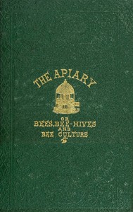 The apiary; or, bees, bee-hives, and bee culture [1866]