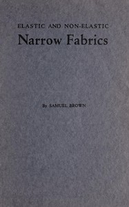 Elastic and non-elastic narrow fabrics :  and a chapter on narrow fabrics made on knitting machines