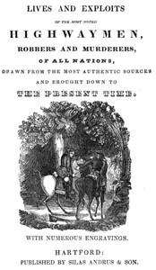 Lives and exploits of the most noted highwaymen, robbers and murderers of all nations