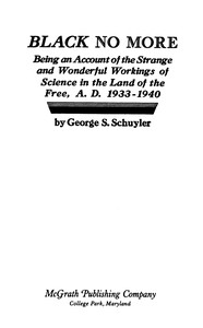 Black no more :  Being an account of the strange and wonderful workings of science in the land of the free, A.D. 1933-1940