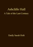 Ashcliffe Hall: A tale of the last century