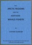 The Arctic regions and the northern whale-fishery