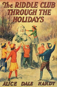 The Riddle Club through the holidays :  The club and its doings, how the riddles were solved and what the snowman revealed