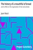 The history of a mouthful of bread :  and its effect on the organization of men and animals