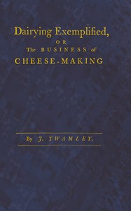 Dairying exemplified, or, The business of cheese-making