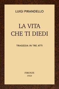 La vita che ti diedi :  Tragedia in tre atti