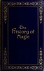 The history of magic :  including a clear and precise exposition of its procedure, its rites and its mysteries