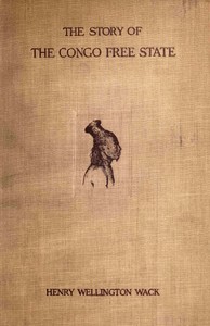 The story of the Congo Free State :  Social, political, and economic aspects of the Belgian system of government in Central Africa