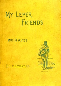 My leper friends :  An account of personal work among lepers, and of their daily life in India