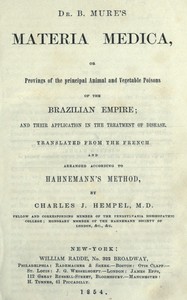 Dr. B. Mure's materia medica :  or, provings of the principal animal and vegetable poisons of the Brazilian Empire, and their application in the treatment of disease