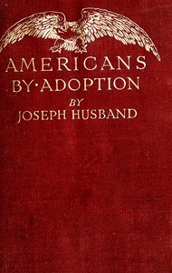 Americans by adoption :  Brief biographies of great citizens born in foreign lands