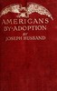 Americans by adoption :  Brief biographies of great citizens born in foreign lands