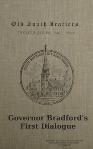 Governor Bradford's first dialogue :  A dialogue, or the sum of a conference between some young men born in New England and sundry ancient men that came out of Holland and old England, anno Domini 1648.