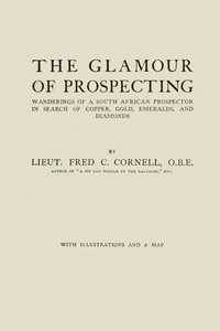 The glamour of prospecting :  wanderings of a South African prospector in search of copper, gold, emeralds, and diamonds