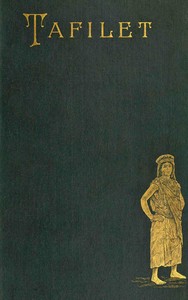 Tafilet :  the narrative of a journey of exploration in the Atlas mountains and the oases of the north-west Sahara