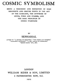 Cosmic symbolism :  Being a discussion and exposition of some recondite and obscure points in the art of the Kabalists, the mysteries of sound, form and number, and the basic principles of cosmic symbolism