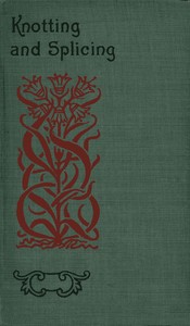 Knotting and splicing ropes and cordage :  With numerous engravings and diagrams
