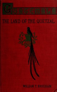 Guatemala :  the land of the quetzal; a sketch