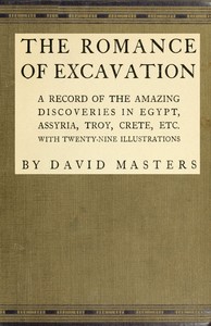 The romance of excavation :  A record of the amazing discoveries in Egypt, Assyria, Troy, Crete, etc.