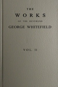 The works of the Reverend George Whitefield, M.A., Vol. 2 (of 6) :  Containing all his sermons and tracts, etc.
