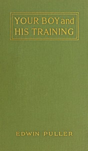 Your boy and his training :  A practical treatise on boy-training