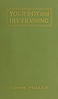Your boy and his training :  A practical treatise on boy-training