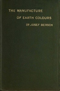 The manufacture of earth colours :  With thirty-one illustrations