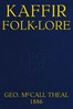 Kaffir folk-lore :  A selection from the traditional tales current among the people living on the eastern border of the Cape Colony with copious explanatory notes
