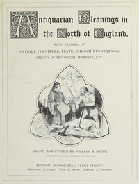 Antiquarian gleanings in the North of England :  being examples of antique furniture, plate, church decorations, objects of historical interest, etc.