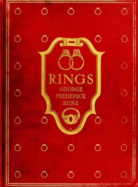 Rings for the finger :  from the earliest known times to the present, with full descriptions of the origin, early making, materials, the archæology, history, for affection, for love, for engagement, for wedding, commemorative, mourning, etc.
