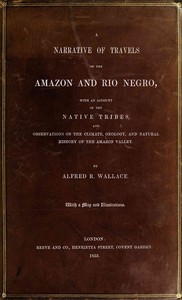 A narrative of travels on the Amazon and Rio Negro, :  with an account of the native tribes, and observations on the climate, geology, and natural history of the Amazon valley