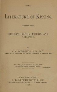 The literature of kissing :  gleaned from history, poetry, fiction, and anecdote