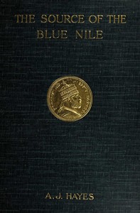 The source of the Blue Nile :  a record of a journey through the Soudan to Lake Tsana in western Abyssinia, and of the return to Egypt by the valley of the Atbara, with a note on the religion, customs, etc. of Abyssinia