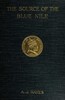 The source of the Blue Nile :  a record of a journey through the Soudan to Lake Tsana in western Abyssinia, and of the return to Egypt by the valley of the Atbara, with a note on the religion, customs, etc. of Abyssinia