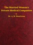 The married woman's private medical companion :  embracing the treatment of menstruation, or monthly turns, during their stoppage, irregularity, or entire suppression. Pregnancy, and how it may be determined; with the treatment of its various diseases. Discovery to prevent pregnancy; its great and important necessity where malformation or inability exists to give birth. To prevent miscarriage or abortion. When proper and necessary to effect miscarriage. When attended with entire safety. Causes and mode of cure of barrenness, or sterility.