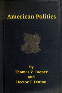 American politics (non-partisan) from the beginning to date :  embodying a history of all the political parties, with their views and records on all important questions. Great speeches on all great issues, and tabulated history and chronological events.