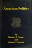 American politics (non-partisan) from the beginning to date :  embodying a history of all the political parties, with their views and records on all important questions. Great speeches on all great issues, and tabulated history and chronological events.
