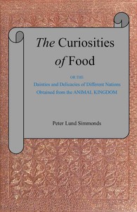 The curiosities of food :  or, The dainties and delicacies of different nations obtained from the animal kingdom