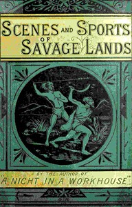 Stirring scenes in savage lands :  An account of the manners, customs, habits and recreations, peaceful and warlike, of the uncivilised world