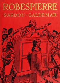 Robespierre :  the story of Victorien Sardou's play adapted and novelized under his authority