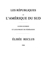 Les républiques de l'Amérique du Sud :  Leurs guerres et leur projet de fédération