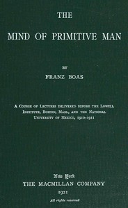 The mind of primitive man :  A course of lectures delivered before the Lowell Institute, Boston, Mass., and the National University of Mexico, 1910-1911